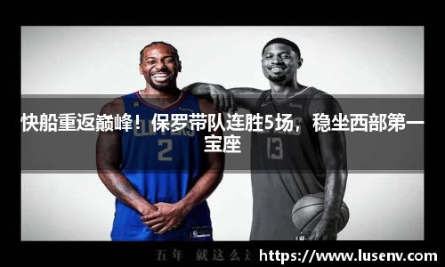 快船重返巅峰！保罗带队连胜5场，稳坐西部第一宝座