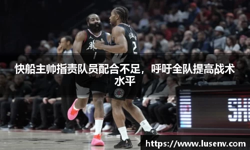 快船主帅指责队员配合不足，呼吁全队提高战术水平