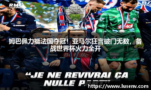 姆巴佩力挺法国夺冠！亚马尔狂言破门无数，备战世界杯火力全开