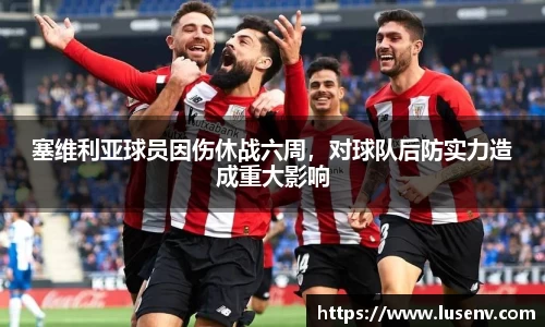 塞维利亚球员因伤休战六周，对球队后防实力造成重大影响