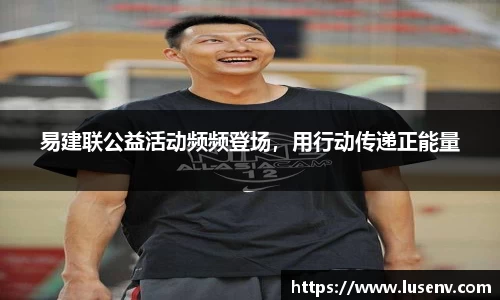 易建联公益活动频频登场，用行动传递正能量