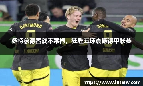 多特蒙德客战不莱梅，狂胜五球震撼德甲联赛