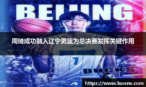 周琦成功融入辽宁男篮为总决赛发挥关键作用