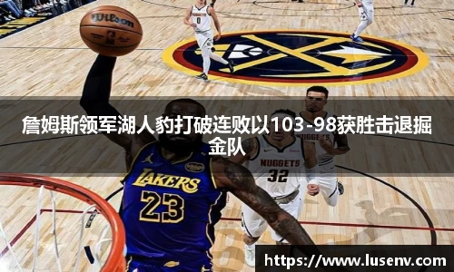詹姆斯领军湖人豹打破连败以103-98获胜击退掘金队