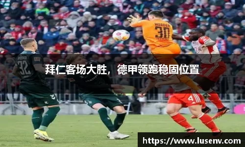 拜仁客场大胜，德甲领跑稳固位置