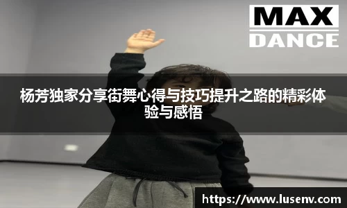 杨芳独家分享街舞心得与技巧提升之路的精彩体验与感悟