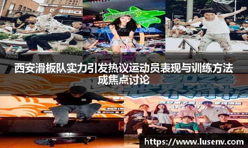 西安滑板队实力引发热议运动员表现与训练方法成焦点讨论