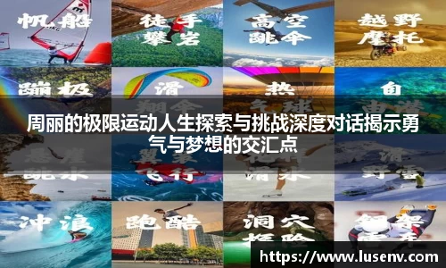 周丽的极限运动人生探索与挑战深度对话揭示勇气与梦想的交汇点