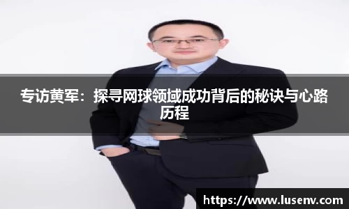 专访黄军：探寻网球领域成功背后的秘诀与心路历程