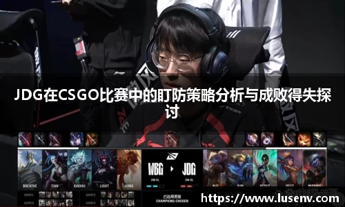 JDG在CSGO比赛中的盯防策略分析与成败得失探讨