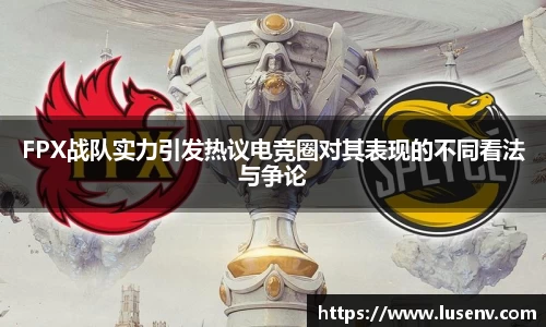 FPX战队实力引发热议电竞圈对其表现的不同看法与争论