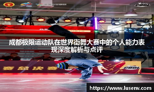 成都极限运动队在世界街舞大赛中的个人能力表现深度解析与点评