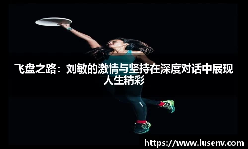 飞盘之路：刘敏的激情与坚持在深度对话中展现人生精彩