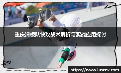 重庆滑板队快攻战术解析与实战应用探讨