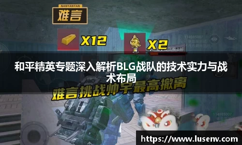 和平精英专题深入解析BLG战队的技术实力与战术布局