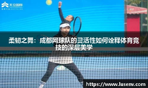 柔韧之舞：成都网球队的灵活性如何诠释体育竞技的深层美学