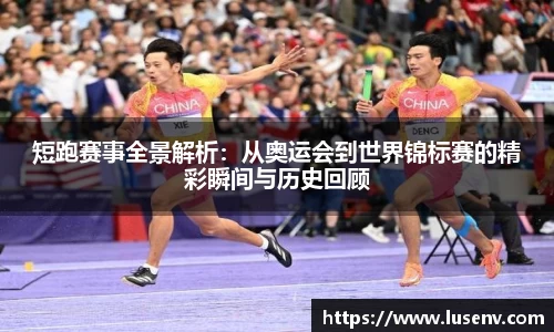 短跑赛事全景解析：从奥运会到世界锦标赛的精彩瞬间与历史回顾