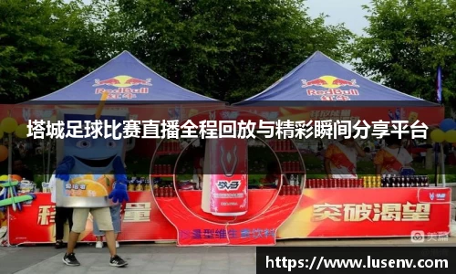 塔城足球比赛直播全程回放与精彩瞬间分享平台