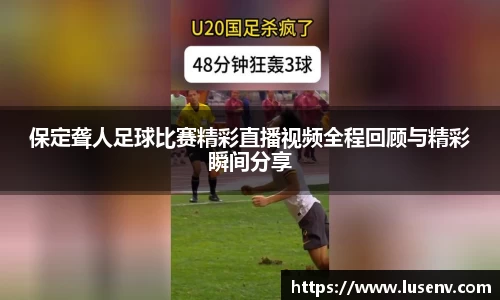 保定聋人足球比赛精彩直播视频全程回顾与精彩瞬间分享