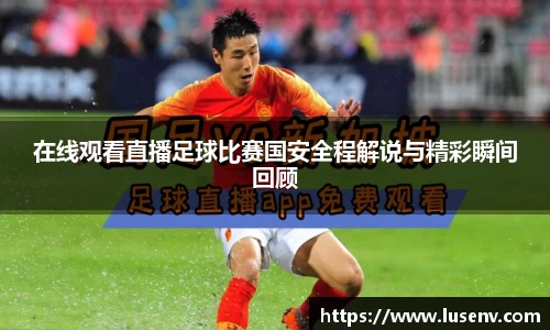 在线观看直播足球比赛国安全程解说与精彩瞬间回顾