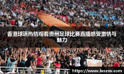 香港球迷热情观看贵州足球比赛直播感受激情与魅力