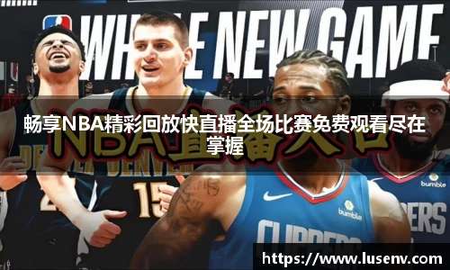畅享NBA精彩回放快直播全场比赛免费观看尽在掌握