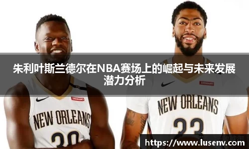 朱利叶斯兰德尔在NBA赛场上的崛起与未来发展潜力分析