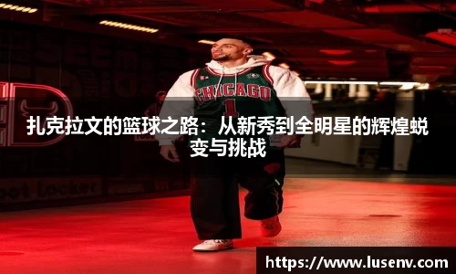 扎克拉文的篮球之路：从新秀到全明星的辉煌蜕变与挑战