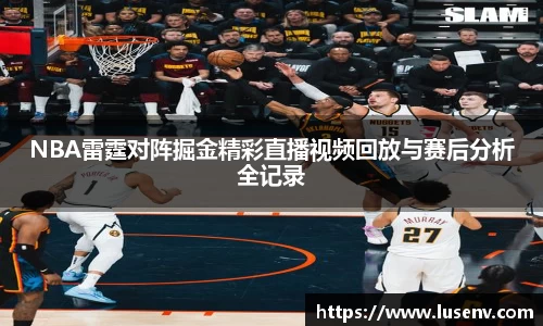 NBA雷霆对阵掘金精彩直播视频回放与赛后分析全记录