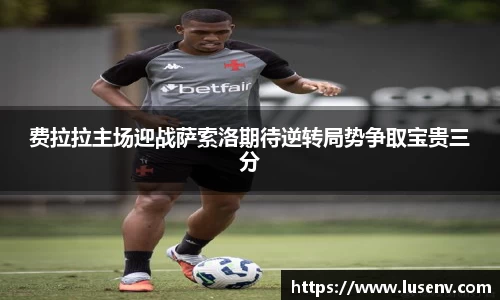 费拉拉主场迎战萨索洛期待逆转局势争取宝贵三分