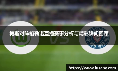 梅斯对阵格勒诺直播赛事分析与精彩瞬间回顾