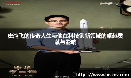 史鸿飞的传奇人生与他在科技创新领域的卓越贡献与影响
